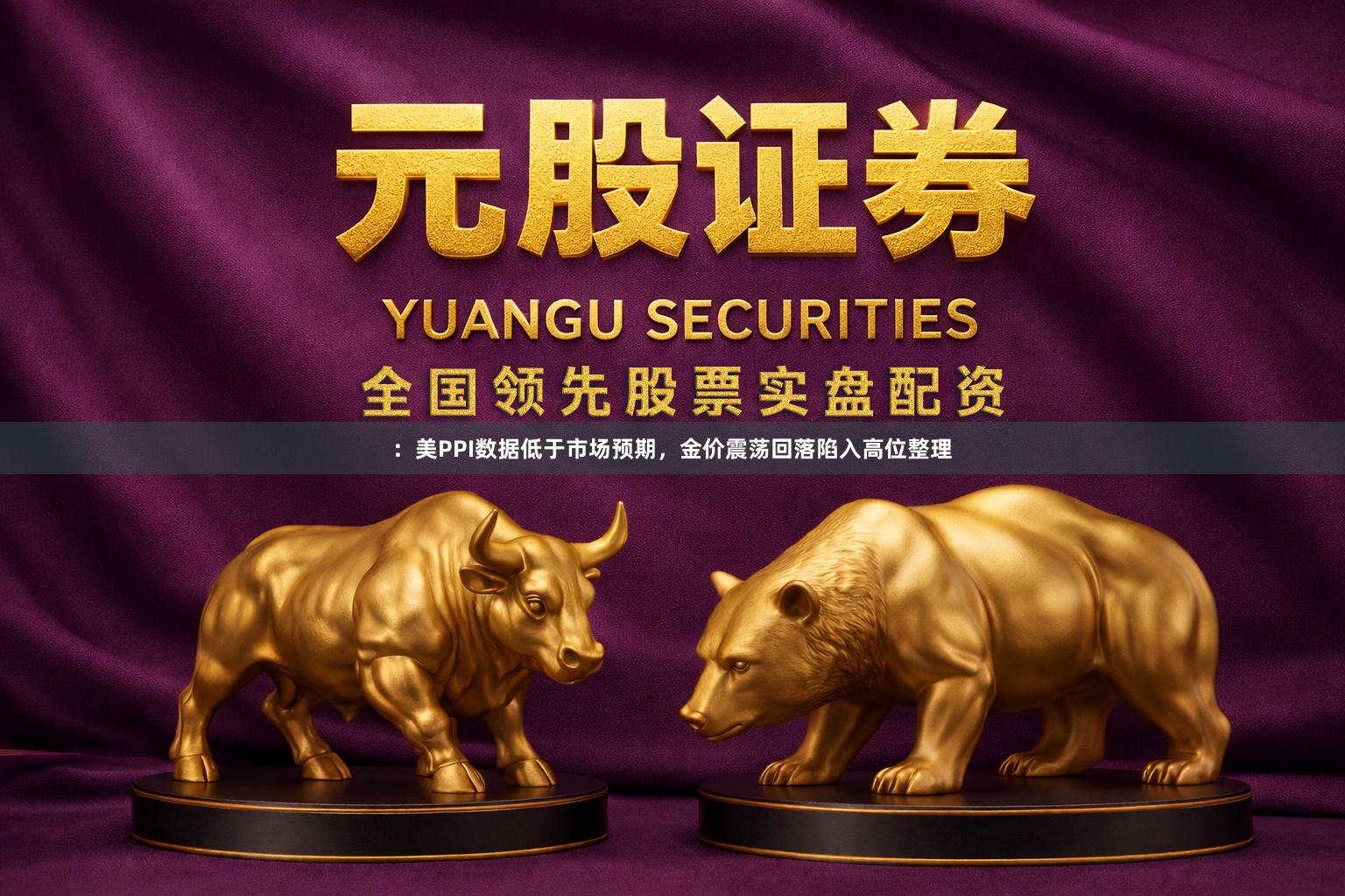 ：美PPI数据低于市场预期，金价震荡回落陷入高位整理