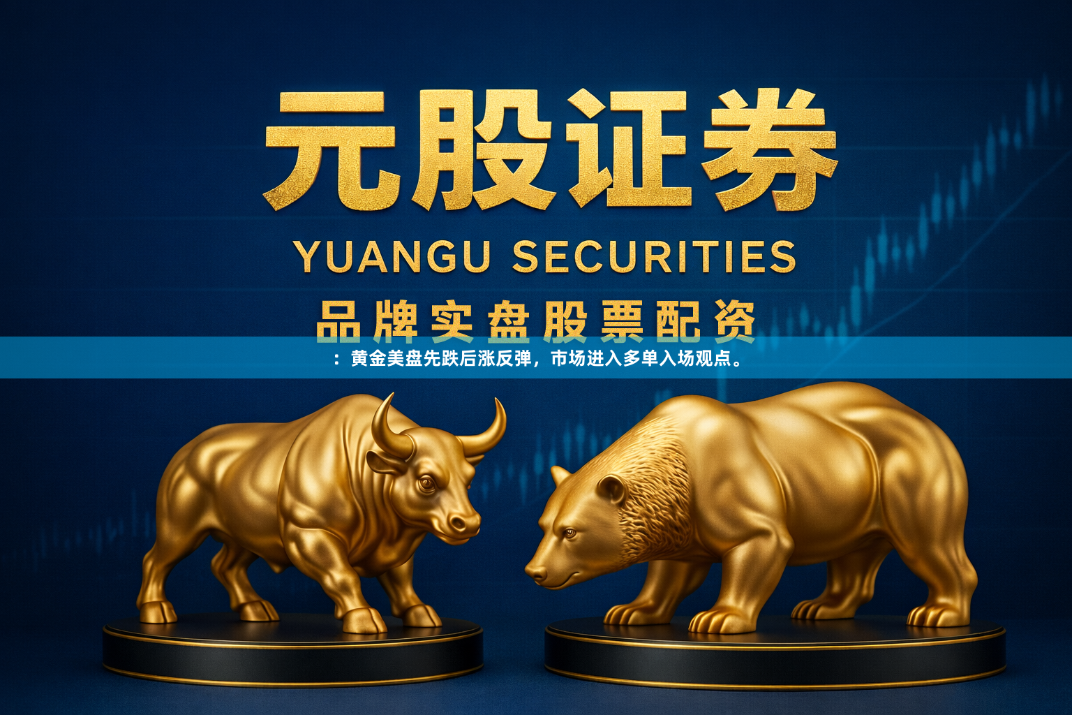 ：黄金美盘先跌后涨反弹，市场进入多单入场观点。